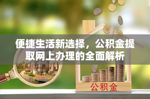 石岐便捷生活新选择，公积金提取网上办理的全面解析