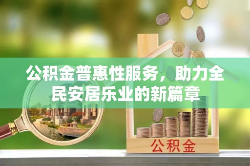 石岐公积金普惠性服务，助力全民安居乐业的新篇章