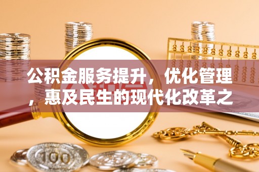 石岐公积金服务提升，优化管理，惠及民生的现代化改革之路