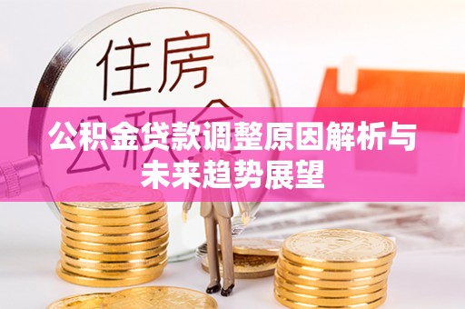 石岐公积金贷款调整原因解析与未来趋势展望
