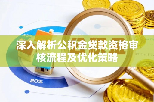 石岐深入解析公积金贷款资格审核流程及优化策略