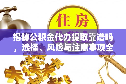 石岐揭秘公积金代办提取靠谱吗，选择、风险与注意事项全解析