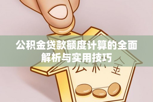 石岐公积金贷款额度计算的全面解析与实用技巧