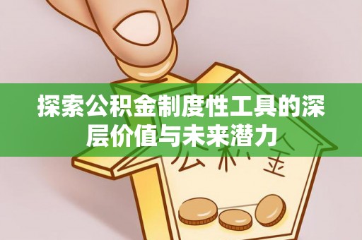 石岐探索公积金制度性工具的深层价值与未来潜力