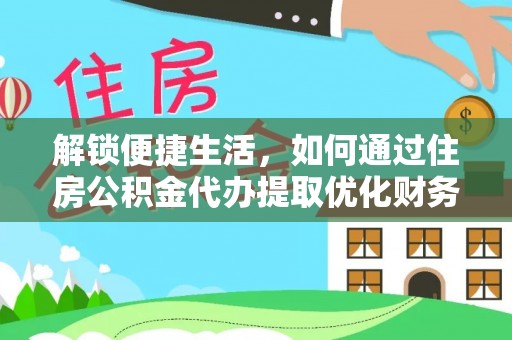 石岐解锁便捷生活，如何通过住房公积金代办提取优化财务规划