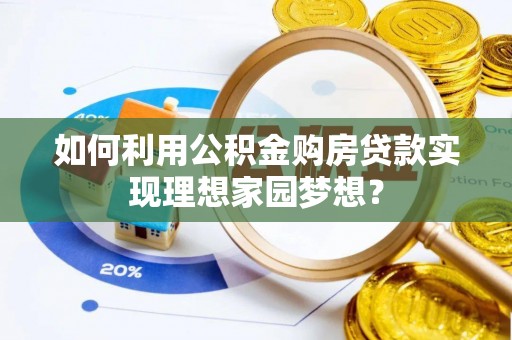 石岐如何利用公积金购房贷款实现理想家园梦想？