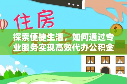 石岐探索便捷生活，如何通过专业服务实现高效代办公积金提取
