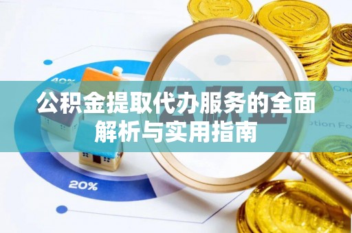 石岐公积金提取代办服务的全面解析与实用指南