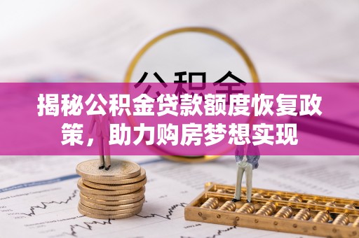 石岐揭秘公积金贷款额度恢复政策，助力购房梦想实现